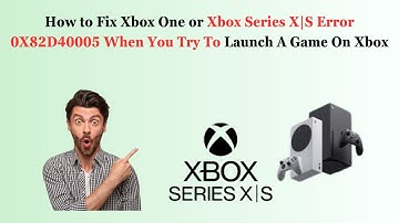 How to Fix Xbox One or Xbox Series X|S Error 0X82D40005 When You Try To Launch A Game On Xbox