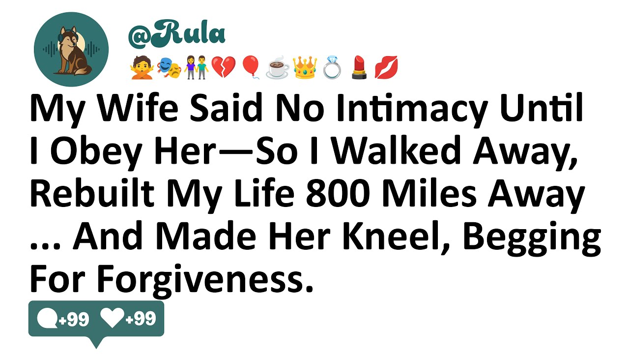 My Wife Said No Intimacy Until I Obey Her—So I Walked Away, Rebuilt My Life 800 Miles Away... & Made