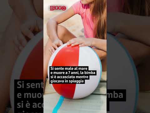 Video Si sente male al mare e muore a 7 anni, la bimba si è accasciata mentre giocava in spiaggia