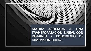 Matriz Asociada a una Transformación Lineal Matriz Asociada a una Transformación Lineal