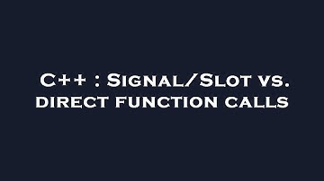 C++ : Signal/Slot vs. direct function calls