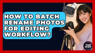 How To Batch Rename Photos For Editing Workflow? - Image Review Studio