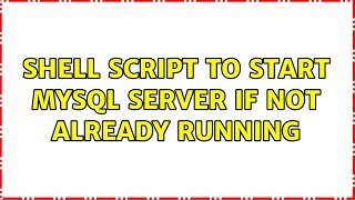 Shell script to start mysql server if not already running (2 Solutions!!)