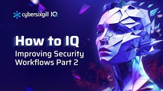 How to IQ: Improving Security Workflows Part 2