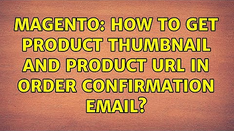 Magento: How to get product thumbnail and product url in order confirmation email? (2 Solutions!!)