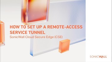 Demo 1 - How to Set Up a Remote Access Service Tunnel in SonicWall Cloud Secure Edge CSE