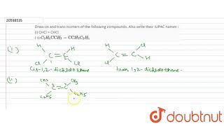 Draw cis and trans isomers of the following compounds. Also write their IUPAC names : (i) CHCl =...
