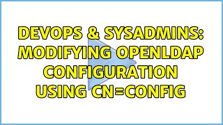 DevOps & SysAdmins: Modifying OpenLDAP configuration using cn=config Profile