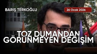 Barış Terkoğlu Toz Dumandan Görünmeyen Deği̇şi̇m, Tarih 26 Ocak 2026