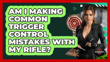Am I Making Common Trigger Control Mistakes With My Rifle? - The Marksman