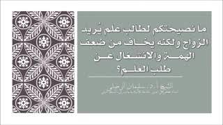 نصيحة لطالب علم يريد الزواج الشيخ سليمان الرحيلي