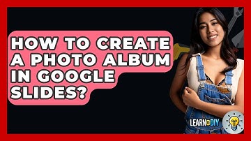How To Create A Photo Album In Google Slides? - LearnToDIY360.com