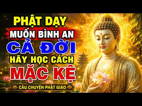 PHẬT DẠY: Muốn Bình An Cả Đời Hãy Học Cách Mặc Kệ Đúng Nghĩa | Câu Chuyện Phật Giáo