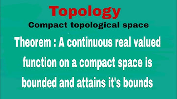 A continuous real valued function on a compact space is bounded and attains it