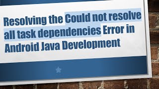 Resolving the Could not resolve all task dependencies Error in Android Java Development