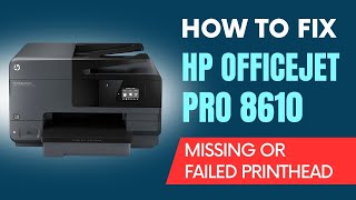 How to Fix HP Officejet Pro 8610 Missing or Failed Printhead ?