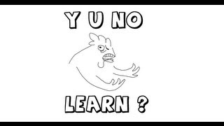 Y U NO LEARN ?