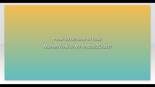 How to remove or hide MarkerView in MPAndroidChart?