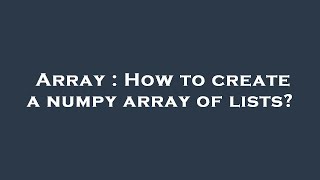 Array : How to create a numpy array of lists?
