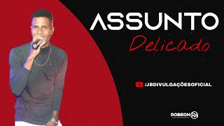 ASSUNTO DELICADO - ROBSON R.A