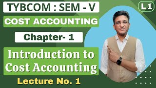 TYBCOM || Cost Accounting || Semester 5 | Chapter 1 | Introduction to Cost Accounting | Lecture 1