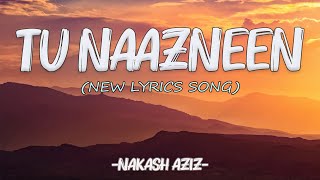 Tu Naazneen ( Lyrics) | Arijit Singh | Nakash Aziz | Bollywood 2024 | Top Trending Song |