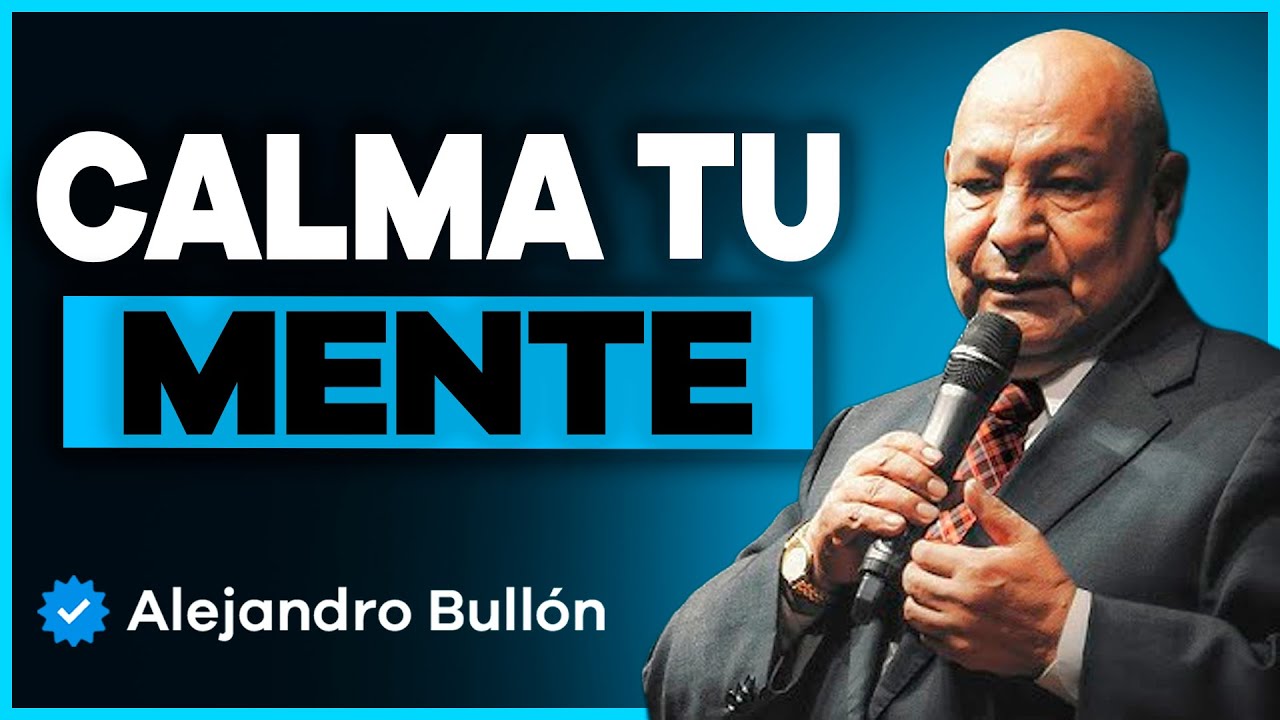 Aprende A Como Calmar Tu Mente Con La Ayuda de Dios | Alejandro Bullón