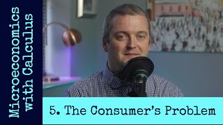 Microeconomics with Calculus 5: The Consumer’s Problem.