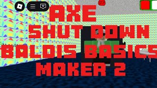 Axe shutdown Baldis Basics Maker 2! (Bbm2 situation update)