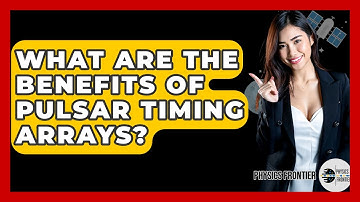 What Are The Benefits Of Pulsar Timing Arrays? - Physics Frontier
