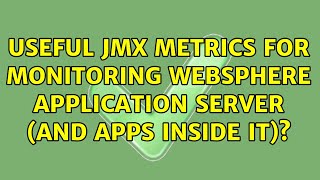 useful JMX metrics for monitoring WebSphere Application Server (and apps inside it)?
