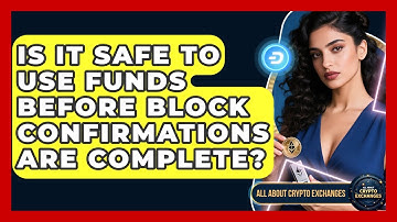 Is It Safe to Use Funds Before Block Confirmations Are Complete? - All About Crypto Exchanges