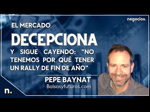El mercado decepciona y sigue cayendo: "No tenemos por qu&eacute; tener un rally de fin de a&ntilde;o". P. Baynat