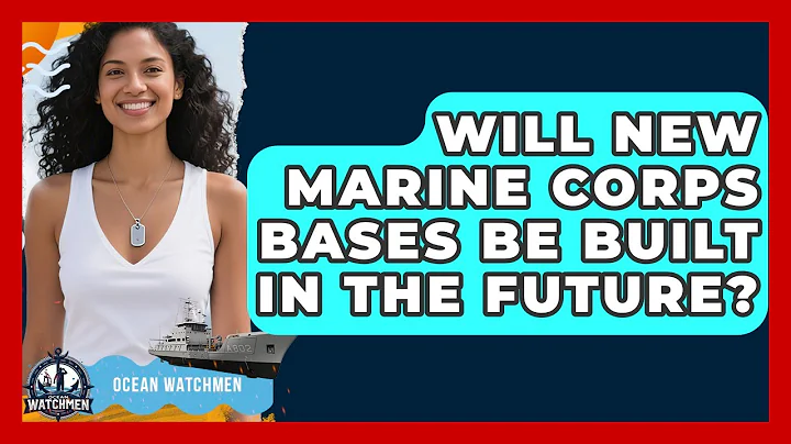 Will New Marine Corps Bases Be Built in the Future? - Ocean Watchmen