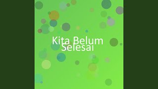 Kita Belum Selesai