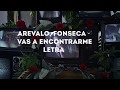 AREVALO, FONSECA - VAS A ENCONTRARME //  LETRA