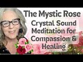 🌹 Crystal Bowl Sound Healing Meditation | The Mystic Rose for Compassion, Healing &amp; Heart Opening