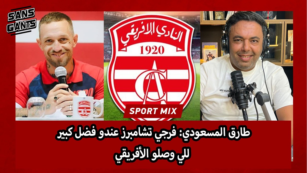 طارق المسعودي: فرجي تشامبرز عندو فضل كبير للي وصلو الأفريقي