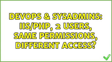 DevOps & SysAdmins: IIS/PHP, 2 Users, same permissions, different access?