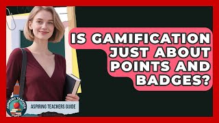 Is Gamification Just About Points And Badges? - Aspiring Teacher Guide