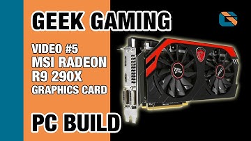Geek Gaming PC Build | Video 5 | MSI Radeon R9 290X Graphics Card #AMD
