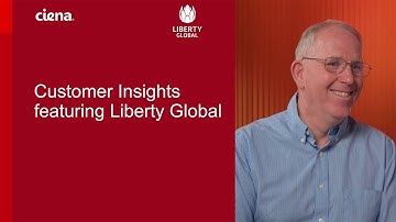 Ciena Customer Insights featuring Liberty Global