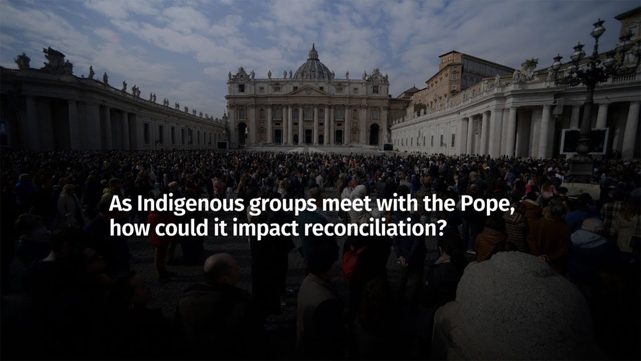 Indigenous groups are meeting with the Pope. What this could mean for reconciliation