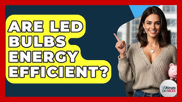 Are LED Bulbs Energy Efficient? - Ultimate Life Hacks