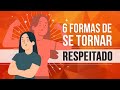 6 FORMAS DE SE TORNAR RESPEITADO