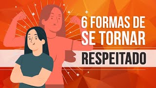 6 FORMAS DE SE TORNAR RESPEITADO