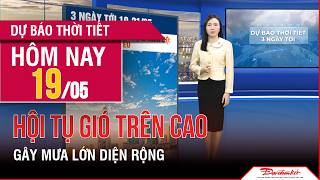 Dự báo thời tiết 19-21/05 | Hội tụ gió trên cao gây mưa lớn diện rộng, cục bộ có nơi trên 100mm