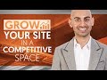 How to Grow Your Website in a Competitive Space | Neil Patel