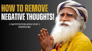 HOW TO REMOVE NEGATIVE THOUGHTS [BEST MOTIVATION SPEECH BY SADHGURU]