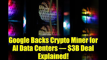 Google Backs Crypto Miner for AI Data Centers – $3B Deal Explained!